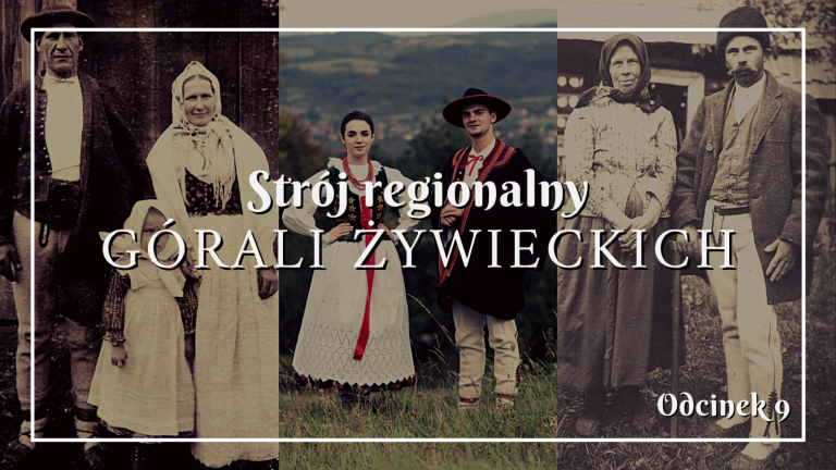 Górale Polscy – historia strojów regionalnych odc. 9 – Górale Żywieccy